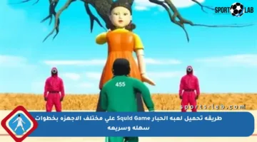 طريقة تحميل لعبة الحبار Squid Game على مختلف الأجهزة بخطوات سهلة وسريعة